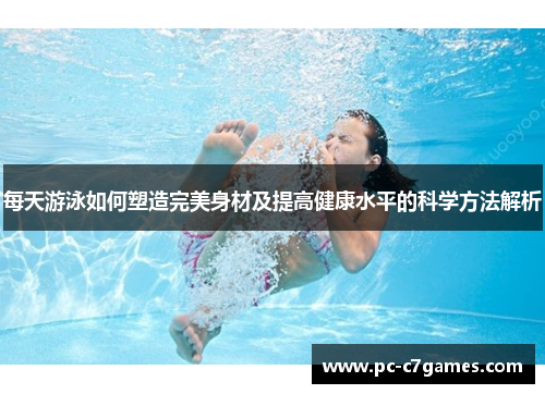 每天游泳如何塑造完美身材及提高健康水平的科学方法解析